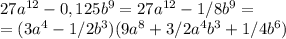 27a^{12}-0,125b^9=27a^{12}-1/8b^9= \\ =(3a^4-1/2b^3)(9a^8+3/2a^4b^3+1/4b^6)