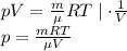 pV=\frac{m}{\mu}RT\mid\cdot\frac{1}{V}\\p=\frac{mRT}{\mu V}