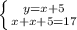 \left \{ {{y=x+5} \atop {x+x+5=17}} \right.