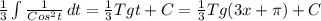 \frac{1}{3} \int\limits{ \frac{1}{Cos^{2}t } } \, dt= \frac{1}{3} Tgt+C= \frac{1}{3}Tg(3x+ \pi ) +C