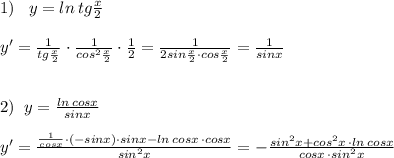 1)\; \; \; y=ln\, tg \frac{x}{2} \\\\y'= \frac{1}{tg\frac{x}{2}}\cdot \frac{1}{cos^2 \frac{x}{2}}\cdot \frac{1}{2}= \frac{1}{2sin \frac{x}{2}\cdot cos \frac{x}{2} } = \frac{1}{sinx} \\\\\\2)\; \; y= \frac{ln\, cosx}{sinx}\\\\y'= \frac{ \frac{1}{cosx}\cdot (-sinx)\cdot sinx-ln\, cosx\, \cdot cosx}{sin^2x}=-\frac{sin^2x+cos^2x\, \cdot ln\, cosx}{cosx\, \cdot sin^2x}