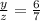 \frac{y}{z} = \frac{6}{7}