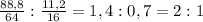 \frac{88,8}{64} : \frac{11,2}{16}= 1,4:0,7=2:1