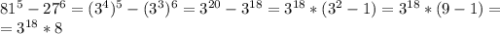 81^5-27^6=(3^4)^5-(3^3)^6=3^{20}-3^{18}=3^{18}*(3^2-1)=3^{18}*(9-1)= \\ = 3^{18}*8