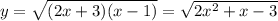 y= \sqrt{(2x+3)(x-1)} = \sqrt{2 x^{2} +x-3}