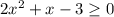 2 x^{2} +x-3 \geq 0