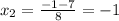 x_{2} = \frac{-1-7}{8} =-1