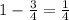 1 - \frac{3}{4} = \frac{1}{4}