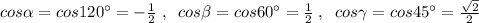 cos \alpha =cos120^\circ =-\frac{1}{2}\; ,\; \; cos \beta =cos60^\circ =\frac{1}{2}\; ,\; \; cos\gamma=cos45^\circ=\frac{\sqrt2}{2}