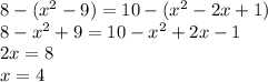 8-(x^2-9)=10-(x^2-2x+1) \\ 8-x^2+9=10-x^2+2x-1 \\ 2x=8 \\ x=4