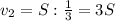 v_2= S : \frac{1}{3} = 3S