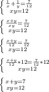 \left \{ {{ \frac{1}{x}+ \frac{1}{y}= \frac{7}{12} } \atop {xy=12}} \right.\\\\ \left \{ {{ \frac{x+y}{xy}= \frac{7}{12} } \atop {xy=12}} \right.\\\\ \left \{ {{ \frac{x+y}{12} = \frac{7}{12} } \atop {xy=12}} \right.\\\\ \left \{ {{ \frac{x+y}{12}*12= \frac{7}{12}*12 } \atop {xy=12}} \right.\\\\ \left \{ {{x+y=7} \atop {xy=12}} \right.