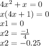 4 {x}^{2} + x = 0 \\ x(4x + 1) = 0 \\ x1 = 0 \\ x2 = \frac{ - 1}{4} \\ x2 = - 0.25