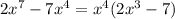 2 {x}^{7 } - 7 {x}^{4} = {x}^{4} (2 {x}^{3} - 7 )