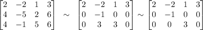 \begin{bmatrix}&#10;2 & -2 & 1 & 3\\ &#10; 4& -5 & 2 &6 \\ &#10; 4&-1 &5 &6 &#10;\end{bmatrix}~\sim ~\begin{bmatrix}&#10;2 & -2 & 1 & 3\\ &#10; 0& -1 & 0 & 0\\ &#10; 0& 3 & 3 &0&#10;\end{bmatrix}\sim\begin{bmatrix}&#10; 2& -2& 1 &3 \\ &#10; 0&-1 &0 &0 \\ &#10; 0& 0 &3 & 0&#10;\end{bmatrix}