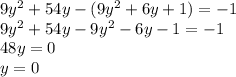 9y^2+54y-(9y^2+6y+1)=-1 \\ 9y^2+54y-9y^2-6y-1=-1 \\ 48y=0 \\ y=0