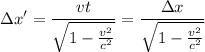 \displaystyle \Delta x'=\frac{vt}{\sqrt{1-\frac{v^2}{c^2} } }=\frac{\Delta x}{\sqrt{1-\frac{v^2}{c^2} } }