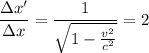 \displaystyle \frac{\Delta x'}{\Delta x}=\frac{1}{\sqrt{1-\frac{v^2}{c^2} } } =2