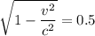 \displaystyle \sqrt{1-\frac{v^2}{c^2} }=0.5