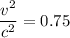 \displaystyle \frac{v^2}{c^2}= 0.75