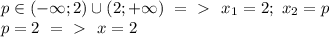 p \in (-\infty;2)\cup (2;+\infty)\ =\ \textgreater \ \ x_1=2;\ x_2=p&#10;\\p=2\ =\ \textgreater \ \ x=2