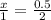 \frac{x}{1} = \frac{0.5}{2}