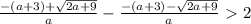 \frac{-(a+3)+ \sqrt{2a+9} }{a} -\frac{-(a+3)- \sqrt{2a+9} }{a} \ \textgreater \ 2