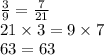 \frac{3}{9} = \frac{7}{21} \\ 21 \times 3 = 9 \times 7 \\ 63 = 63