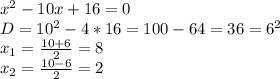 x^2-10x+16=0&#10;\\D=10^2-4*16=100-64=36=6^2&#10;\\x_1= \frac{10+6}{2} =8&#10;\\x_2= \frac{10-6}{2} =2