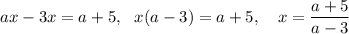 ax-3x=a+5,~~ x(a-3)=a+5,~~~ x= \dfrac{a+5}{a-3}