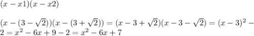 (x-x1)(x-x2) \\ \\ (x-(3- \sqrt{2} ))(x-(3+ \sqrt{2} ))=(x-3+ \sqrt{2})(x-3- \sqrt{2} )=(x-3)^2- \\ 2=x^2-6x+9-2=x^2-6x+7