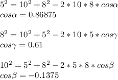 5^2 = 10^2+8^2 -2*10*8*cos \alpha \\ cos \alpha =0.86875 \\ \\ 8^2 = 10^2+5^2 -2*10*5*cos \gamma \\ cos \gamma = 0.61 \\ \\ 10^2 =5^2+8^2-2*5*8*cos \beta \\ cos \beta = -0.1375