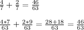 \frac{4}{7} + \frac{2}{7} = \frac{46}{63} \\ \\ &#10; \frac{4*7}{63} + \frac{2*9}{63} = \frac{28+18}{63} = \frac{46}{63}