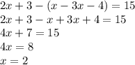 2x + 3 - (x - 3x - 4) = 15 \\ 2x + 3 - x + 3x + 4 = 15 \\ 4x + 7 = 15 \\ 4x = 8 \\ x = 2