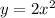 y = 2 {x}^{2}