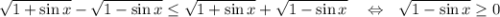 \sqrt{1+\sin x}-\sqrt{1-\sin x} \leq \sqrt{1+\sin x}+\sqrt{1-\sin x}~~~\Leftrightarrow~~ \sqrt{1-\sin x} \geq0