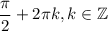 \dfrac{\pi}{2}+2 \pi k,k\in \mathbb{Z}