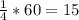 \frac{1}{4}*60=15