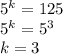 5^k=125 \\ 5^k=5^3 \\ k=3