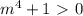 m^4+1\ \textgreater \ 0