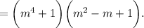 =\bigg(m^4+1\bigg)\bigg(m^2-m+1\bigg).