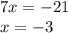 7x = - 21 \\ x = - 3