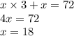 x \times 3 + x = 72 \\ 4x = 72 \\ x = 18