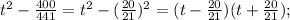 t^{2} -\frac{400}{441} =t^{2} - (\frac{20}{21} )^{2} =(t-\frac{20}{21} )( t+\frac{20}{21} );