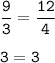 \tt\displaystyle \frac{9}{3}=\frac{12}{4}\\\\3=3