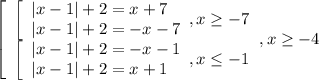 \left[\begin{array}{l} \left[\begin{array}{l} |x-1|+2=x+7 \\ |x-1|+2=-x-7&#10;\end{array},x \geq -7 \\ \left[\begin{array}{l} |x-1|+2=-x-1 \\ |x-1|+2=x+1&#10;\end{array} , x \leq -1 \end{array},x \geq -4