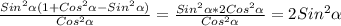 \frac{Sin ^{2} \alpha (1+Cos ^{2} \alpha -Sin ^{2} \alpha) }{Cos ^{2} \alpha }= \frac{Sin ^{2} \alpha*2Cos ^{2} \alpha }{Cos ^{2} \alpha}=2Sin ^{2} \alpha