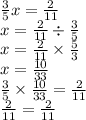 \frac{3}{5} x = \frac{2}{11} \\ x = \frac{2}{11} \div \frac{3}{5} \\ x = \frac{2}{11} \times \frac{5}{3} \\ x = \frac{10}{33} \\ \frac{3}{5} \times \frac{10}{33} = \frac{2}{11} \\ \frac{2}{11} = \frac{2}{11}