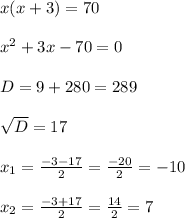 x(x+3)=70\\\\x^2 + 3x - 70 = 0\\\\D = 9 + 280 = 289\\\\\sqrt{D} = 17 \\\\x_1 = \frac{-3-17}{2} = \frac{-20}{2} = -10\\\\x_2 = \frac{-3+17}{2} = \frac{14}{2} = 7