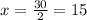 x= \frac{30}{2} =15